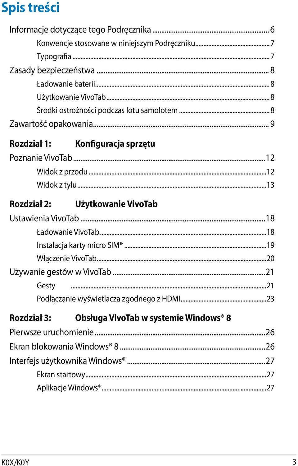 ..13 Rozdział 2: Użytkowanie VivoTab Ustawienia VivoTab...18 Ładowanie VivoTab...18 Instalacja karty micro SIM*...19 Włączenie VivoTab...20 Używanie gestów w VivoTab...21 Gesty.