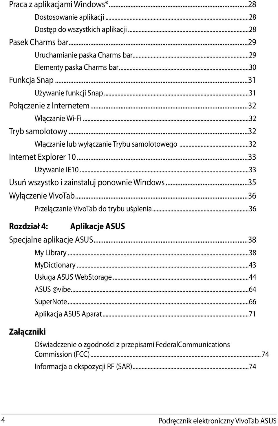 ..33 Usuń wszystko i zainstaluj ponownie Windows...35 Wyłączenie VivoTab...36 Rozdział 4: Przełączanie VivoTab do trybu uśpienia...36 Aplikacje ASUS Specjalne aplikacje ASUS...38 Załączniki My Library.