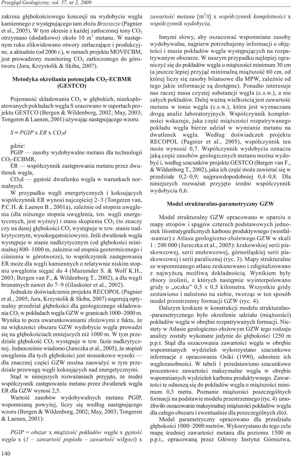 ), w ramach projektu MOVECBM, jest prowadzony monitoring CO 2 zat³oczonego do górotworu (Jura, Krzystolik & Skiba, 2007).