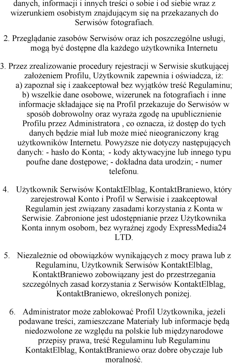 Przez zrealizowanie procedury rejestracji w Serwisie skutkującej założeniem Profilu, Użytkownik zapewnia i oświadcza, iż: a) zapoznał się i zaakceptował bez wyjątków treść Regulaminu; b) wszelkie