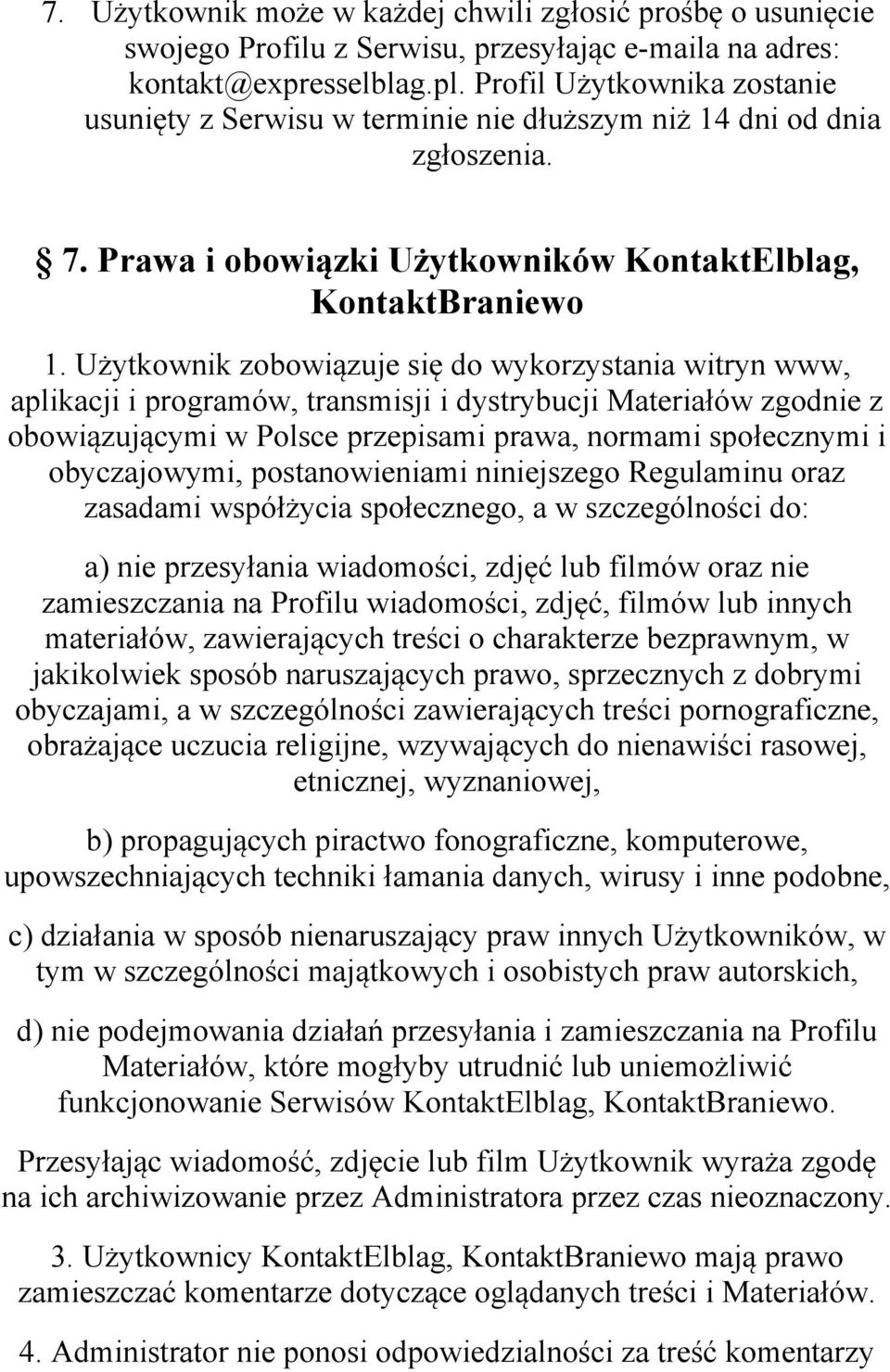 Użytkownik zobowiązuje się do wykorzystania witryn www, aplikacji i programów, transmisji i dystrybucji Materiałów zgodnie z obowiązującymi w Polsce przepisami prawa, normami społecznymi i