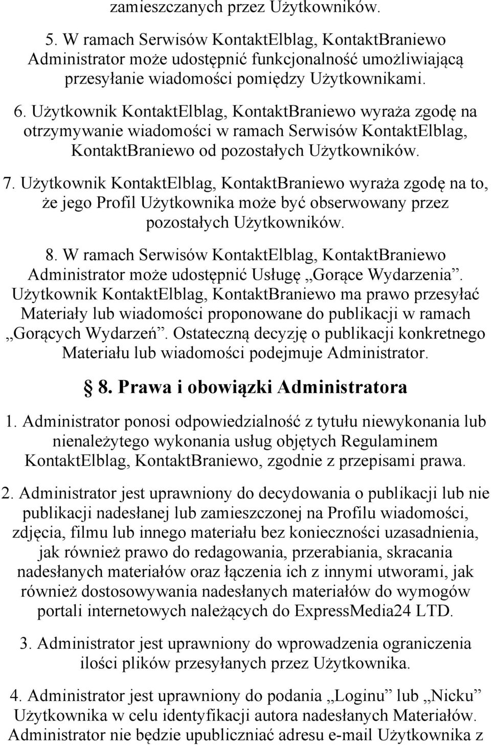 Użytkownik KontaktElblag, KontaktBraniewo wyraża zgodę na to, że jego Profil Użytkownika może być obserwowany przez pozostałych Użytkowników. 8.