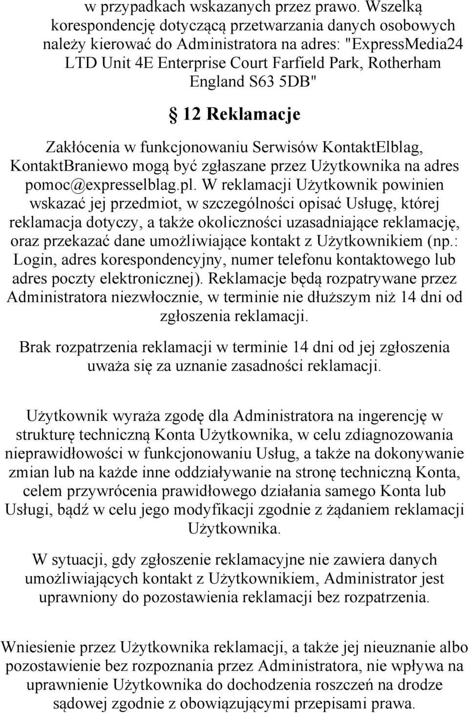 Reklamacje Zakłócenia w funkcjonowaniu Serwisów KontaktElblag, KontaktBraniewo mogą być zgłaszane przez Użytkownika na adres pomoc@expresselblag.pl.