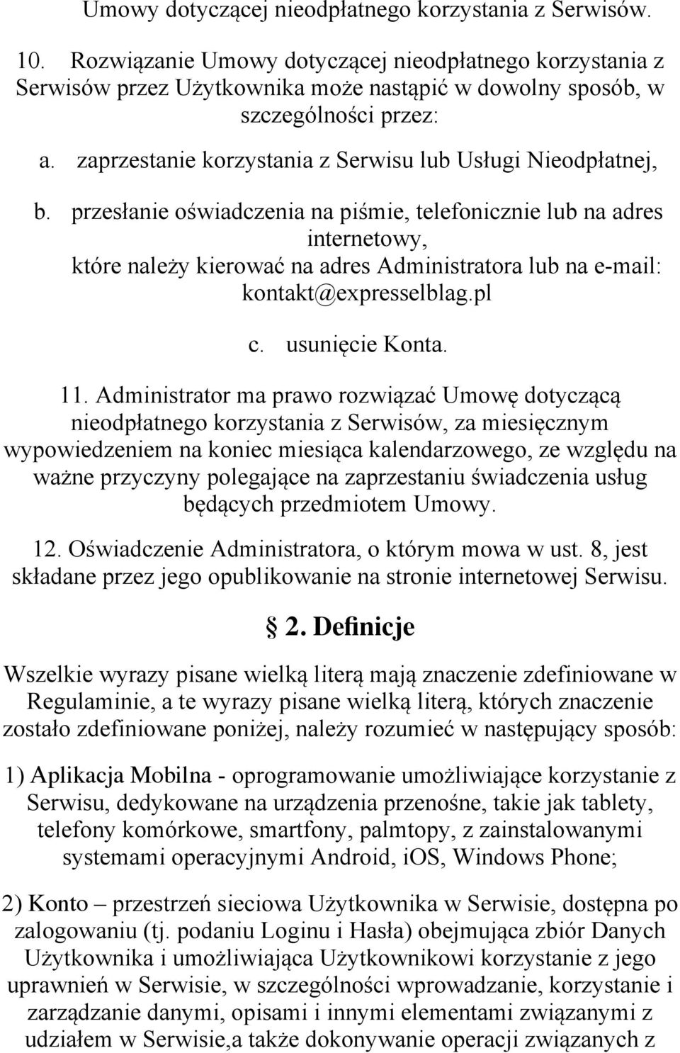 przesłanie oświadczenia na piśmie, telefonicznie lub na adres internetowy, które należy kierować na adres Administratora lub na e-mail: kontakt@expresselblag.pl c. usunięcie Konta. 11.