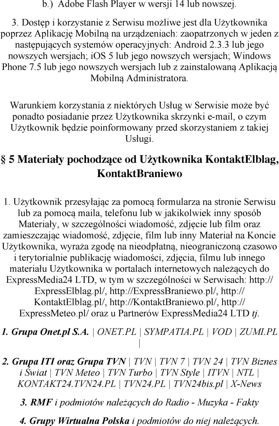 3 lub jego nowszych wersjach; ios 5 lub jego nowszych wersjach; Windows Phone 7.5 lub jego nowszych wersjach lub z zainstalowaną Aplikacją Mobilną Administratora.