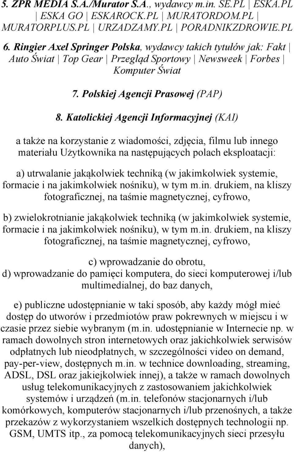 Katolickiej Agencji Informacyjnej (KAI) a także na korzystanie z wiadomości, zdjęcia, filmu lub innego materiału Użytkownika na następujących polach eksploatacji: a) utrwalanie jakąkolwiek techniką