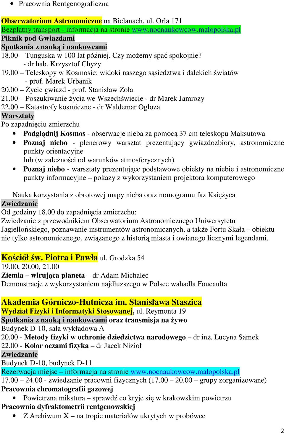 00 Teleskopy w Kosmosie: widoki naszego sąsiedztwa i dalekich światów - prof. Marek Urbanik 20.00 śycie gwiazd - prof. Stanisław Zoła 21.00 Poszukiwanie Ŝycia we Wszechświecie - dr Marek Jamrozy 22.