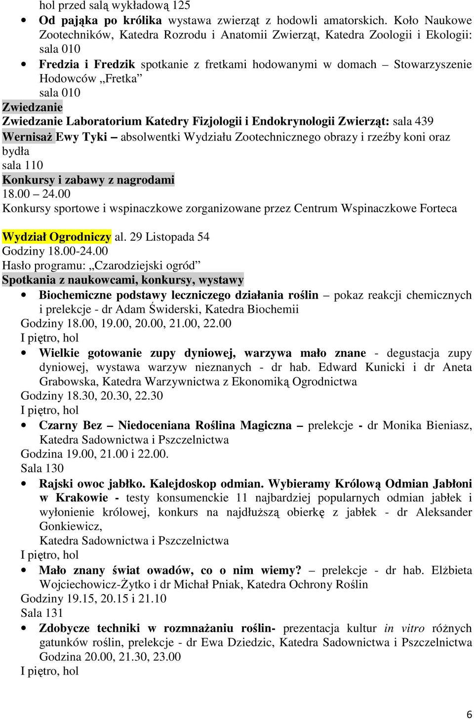 010 Laboratorium Katedry Fizjologii i Endokrynologii Zwierząt: sala 439 WernisaŜ Ewy Tyki absolwentki Wydziału Zootechnicznego obrazy i rzeźby koni oraz bydła sala 110 Konkursy i zabawy z nagrodami