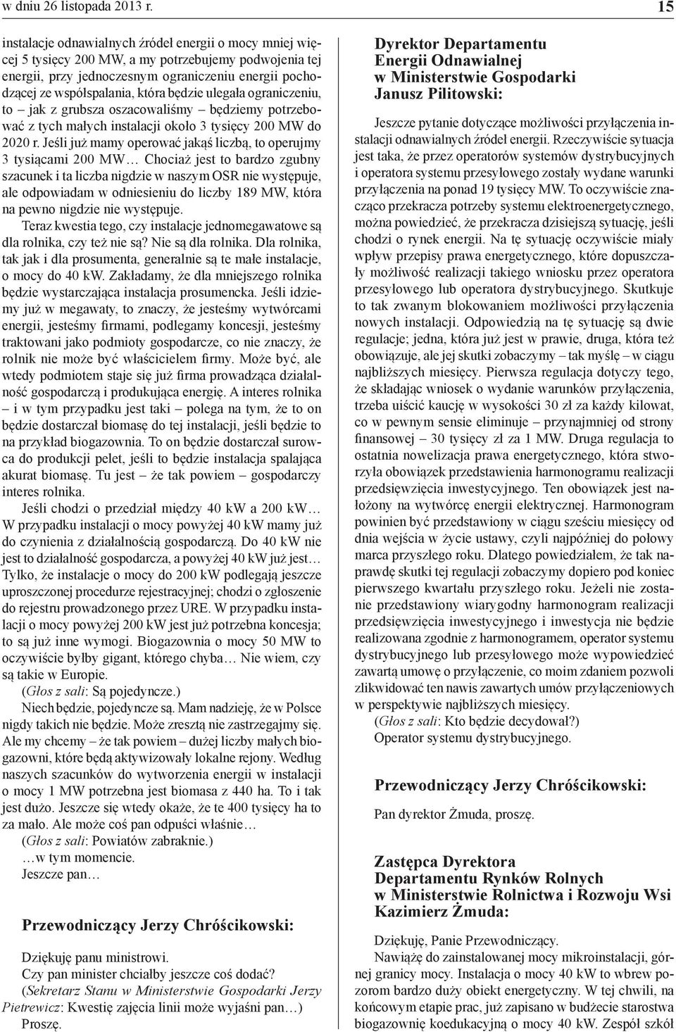 będzie ulegała ograniczeniu, to jak z grubsza oszacowaliśmy będziemy potrzebować z tych małych instalacji około 3 tysięcy 200 MW do 2020 r.