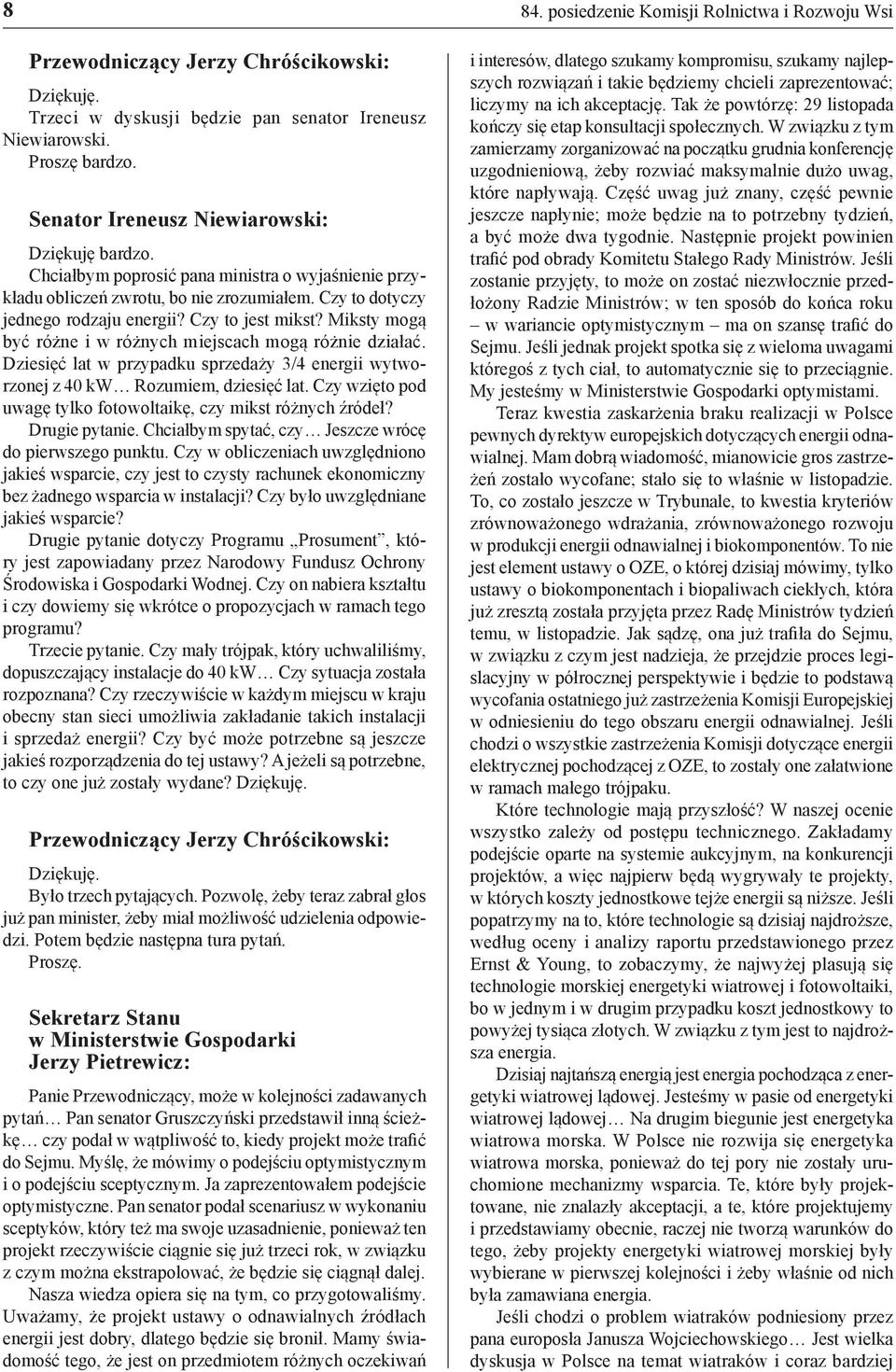 Miksty mogą być różne i w różnych miejscach mogą różnie działać. Dziesięć lat w przypadku sprzedaży 3/4 energii wytworzonej z 40 kw Rozumiem, dziesięć lat.