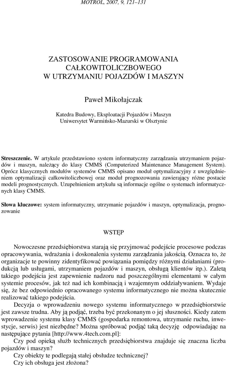 Oprócz klasyczych modułów systemów MMS opisao moduł optymalizacyjy z uwzględieiem optymalizacji całkowitoliczbowej oraz moduł progozowaia zawierający róŝe postacie modeli progostyczych.