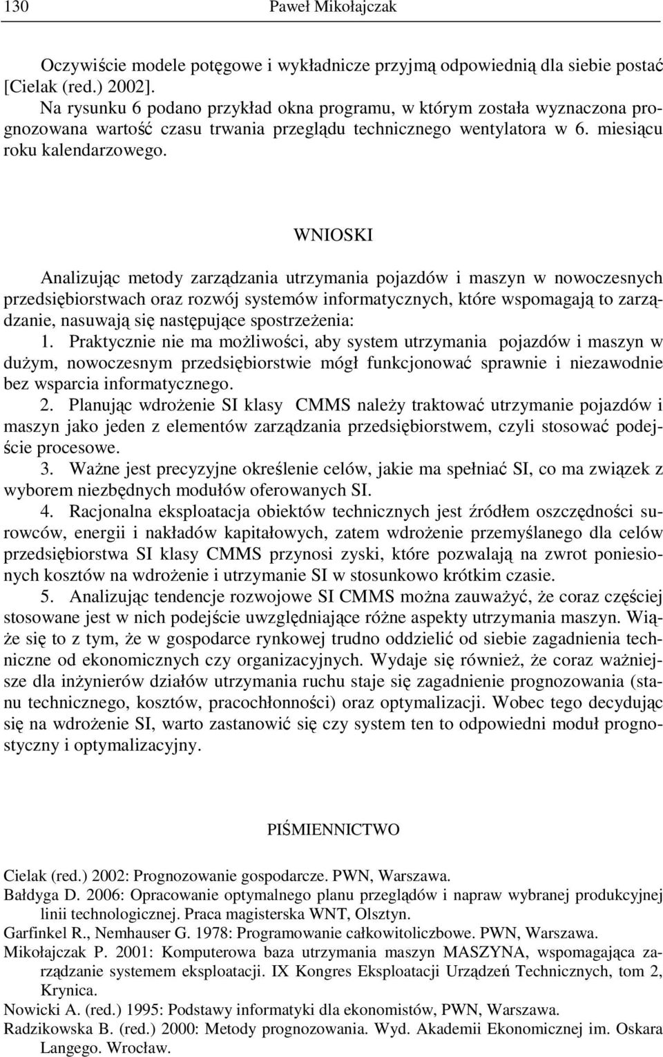 WNOSK Aalizując metody zarządzaia utrzymaia pojazdów i maszy w owoczesych przedsiębiorstwach oraz rozwój systemów iformatyczych, które wspomagają to zarządzaie, asuwają się astępujące spostrzeŝeia:.