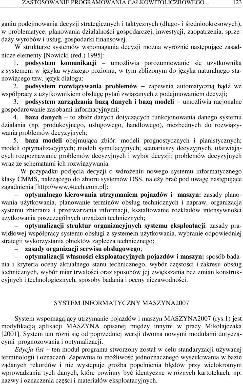 fiasowej. W strukturze systemów wspomagaia decyzji moŝa wyróŝić astępujące zasadicze elemety [Nowicki (red.) 99]:.