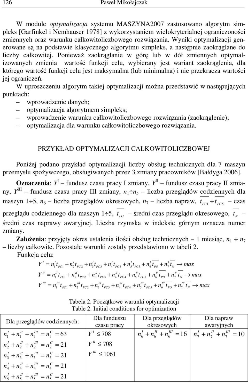 PoiewaŜ zaokrąglaie w górę lub w dół zmieych optymalizowaych zmieia wartość fukcji celu, wybieray jest wariat zaokrągleia, dla którego wartość fukcji celu jest maksymala (lub miimala) i ie przekracza