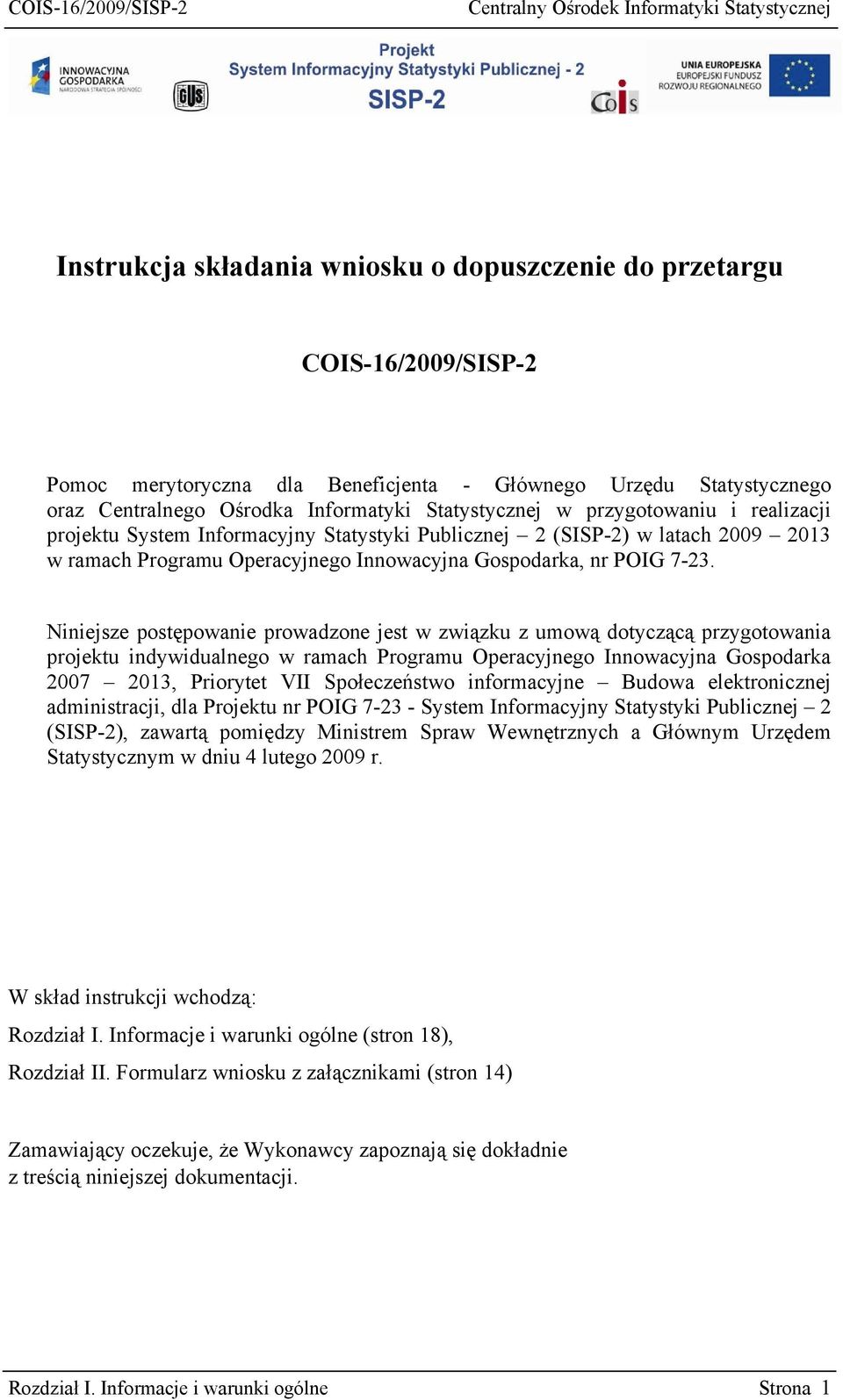 Niniejsze postępowanie prowadzone jest w związku z umową dotyczącą przygotowania projektu indywidualnego w ramach Programu Operacyjnego Innowacyjna Gospodarka 2007 2013, Priorytet VII Społeczeństwo