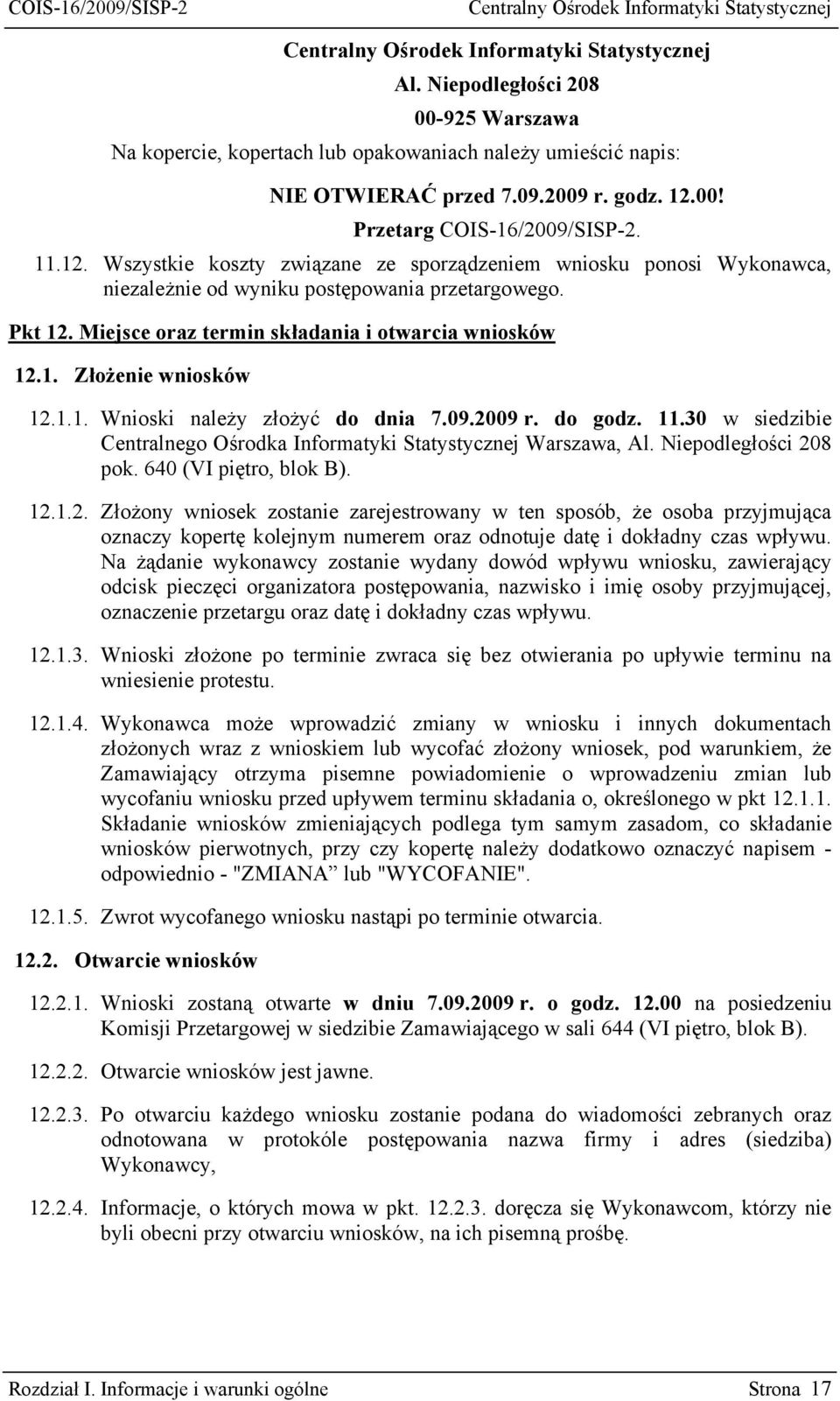 Miejsce oraz termin składania i otwarcia wniosków 12.1. Złożenie wniosków 12.1.1. Wnioski należy złożyć do dnia 7.09.2009 r. do godz. 11.