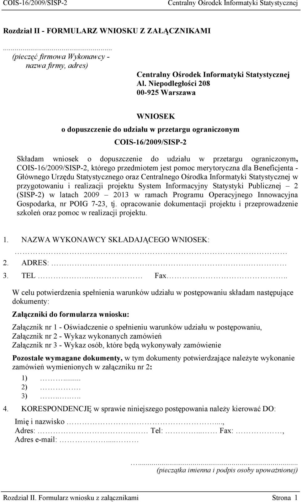 COIS-16/2009/SISP-2, którego przedmiotem jest pomoc merytoryczna dla Beneficjenta - Głównego Urzędu Statystycznego oraz Centralnego Ośrodka Informatyki Statystycznej w przygotowaniu i realizacji