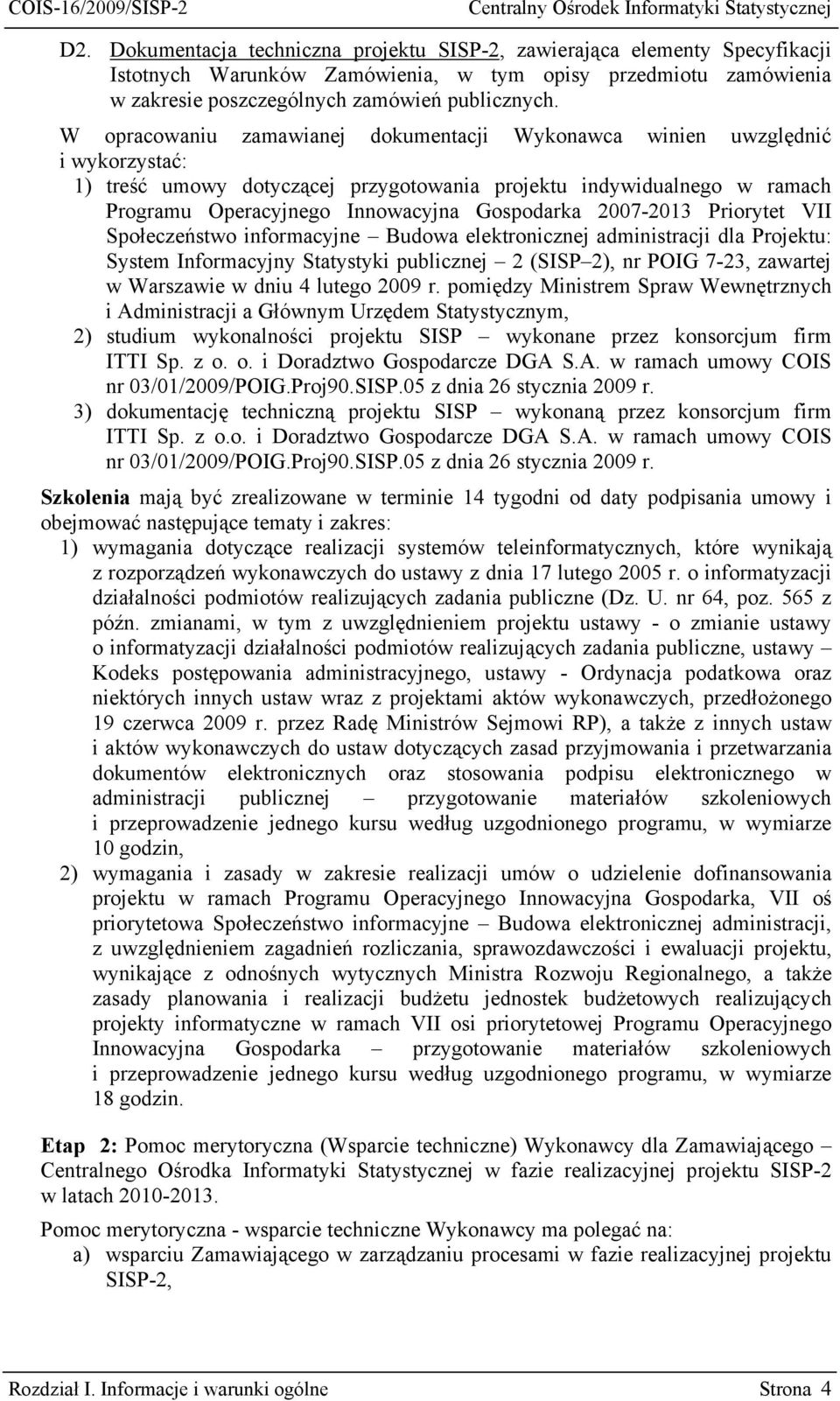 2007-2013 Priorytet VII Społeczeństwo informacyjne Budowa elektronicznej administracji dla Projektu: System Informacyjny Statystyki publicznej 2 (SISP 2), nr POIG 7-23, zawartej w Warszawie w dniu 4