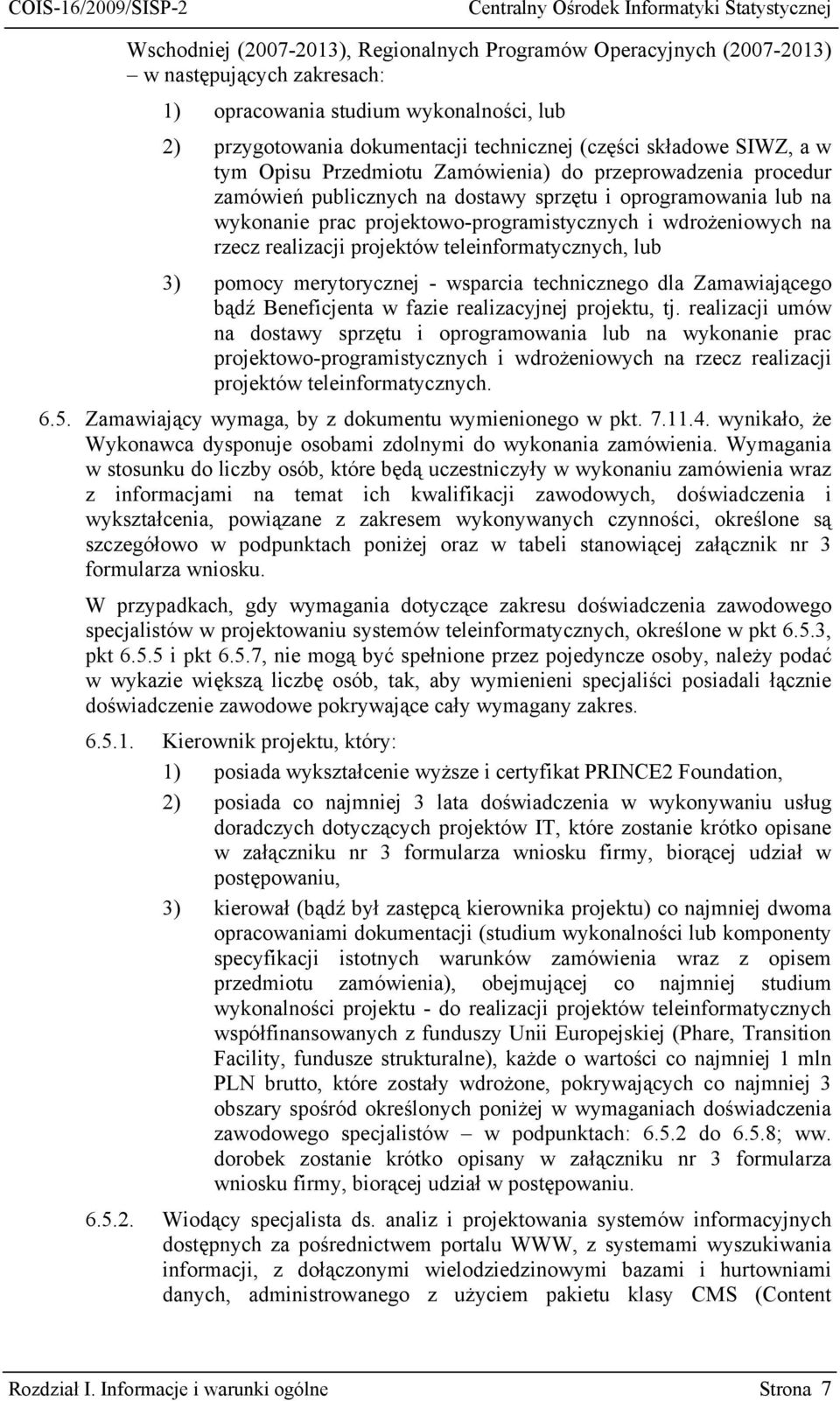 rzecz realizacji projektów teleinformatycznych, lub 3) pomocy merytorycznej - wsparcia technicznego dla Zamawiającego bądź Beneficjenta w fazie realizacyjnej projektu, tj.