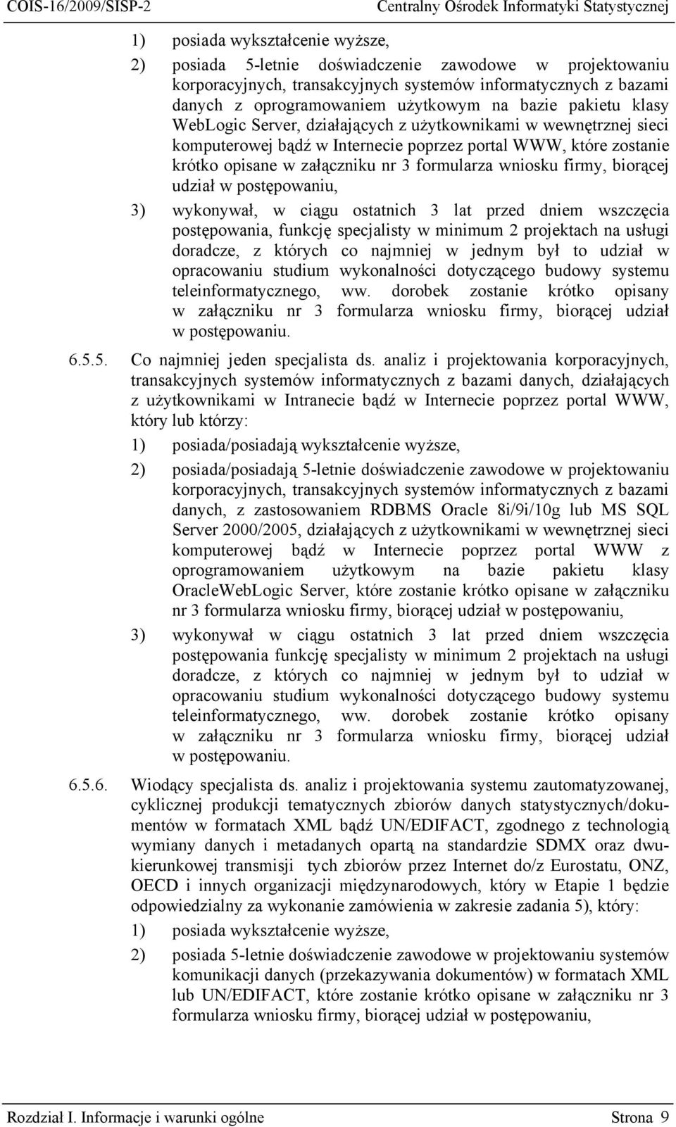 wniosku firmy, biorącej udział w postępowaniu, 3) wykonywał, w ciągu ostatnich 3 lat przed dniem wszczęcia postępowania, funkcję specjalisty w minimum 2 projektach na usługi doradcze, z których co