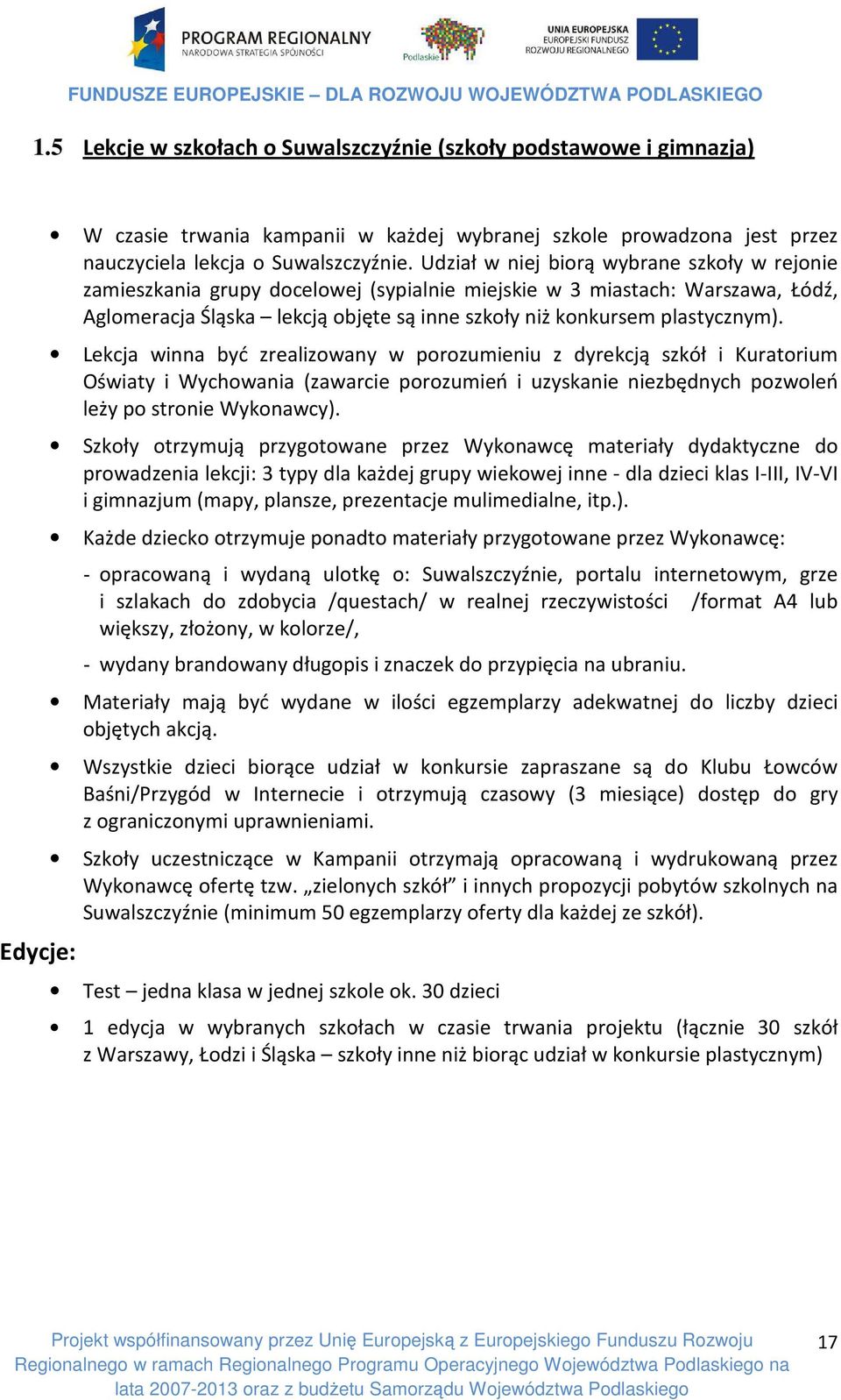 Lekcja winna być zrealizowany w porozumieniu z dyrekcją szkół i Kuratorium Oświaty i Wychowania (zawarcie porozumień i uzyskanie niezbędnych pozwoleń leży po stronie Wykonawcy).