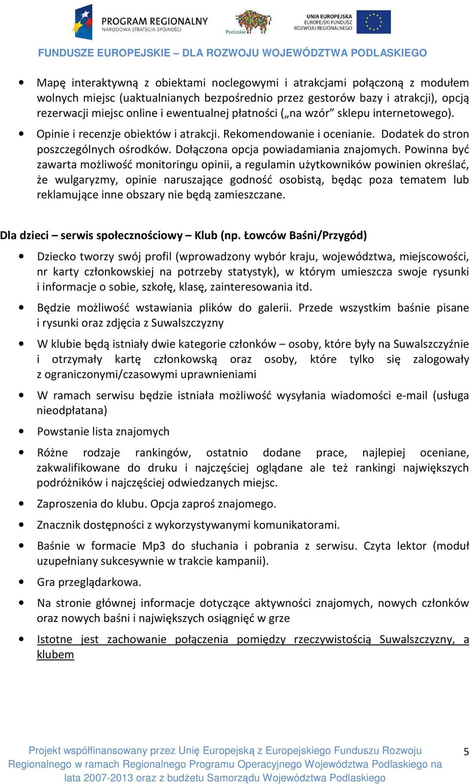 Powinna być zawarta możliwość monitoringu opinii, a regulamin użytkowników powinien określać, że wulgaryzmy, opinie naruszające godność osobistą, będąc poza tematem lub reklamujące inne obszary nie