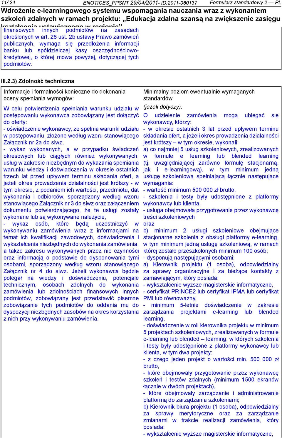 techniczna Informacje i formalności koczne do dokonania oceny spełniania wymogów: W celu potwierdzenia spełniania warunku udziału w postępowaniu wykonawca zobowiązany jest dołączyć do oferty: -