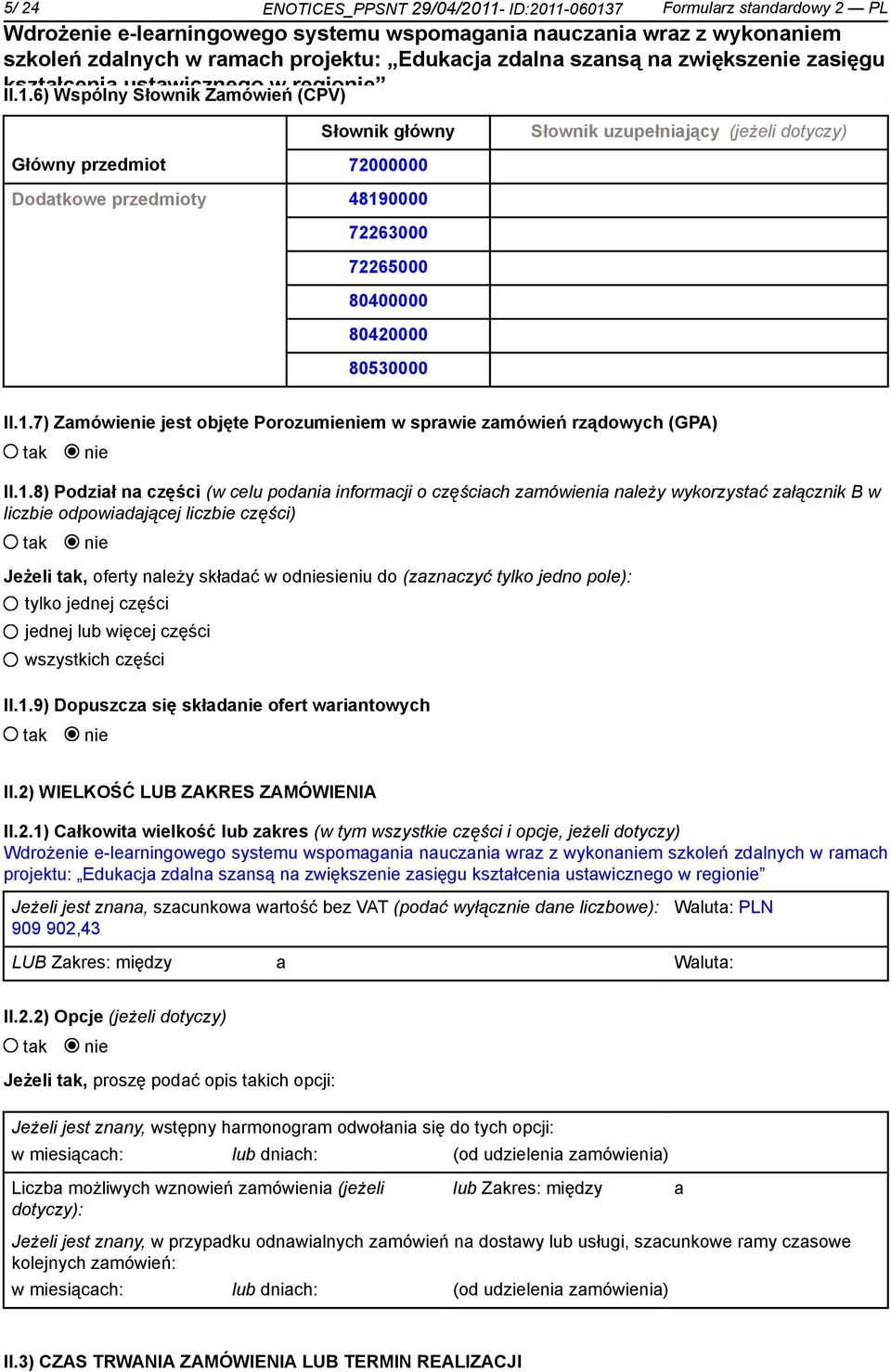 -060137 Formularz standardowy 2 PL II.1.6) Wspólny Słownik Zamówień (CPV) Słownik główny Słownik uzupełniający (jeżeli dotyczy) Główny przedmiot 72000000 Dodatkowe przedmioty 48190000 72263000 72265000 80400000 80420000 80530000 II.