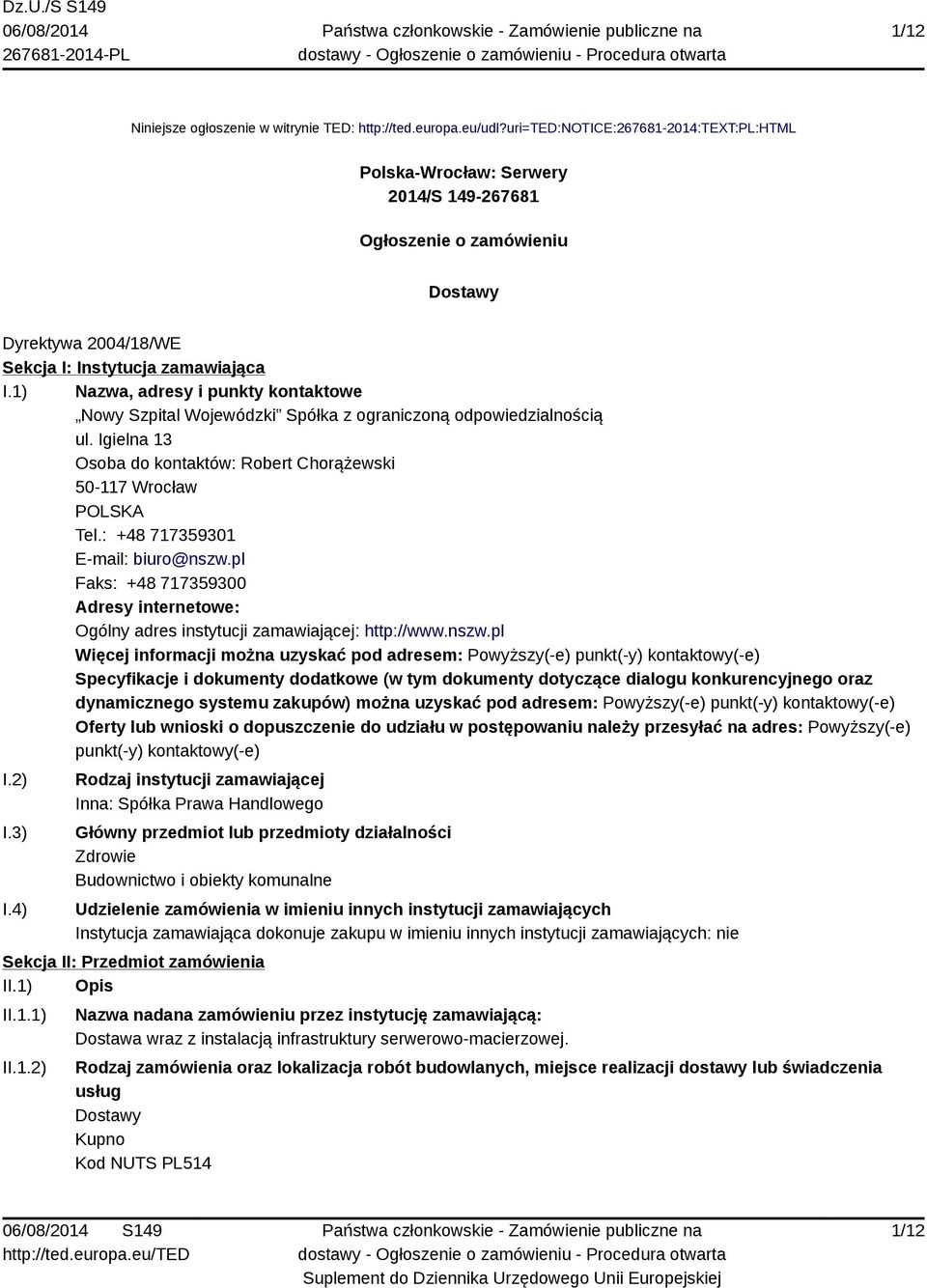 1) Nazwa, adresy i punkty kontaktowe Nowy Szpital Wojewódzki Spółka z ograniczoną odpowiedzialnością ul. Igielna 13 Osoba do kontaktów: Robert Chorążewski 50-117 Wrocław POLSKA Tel.