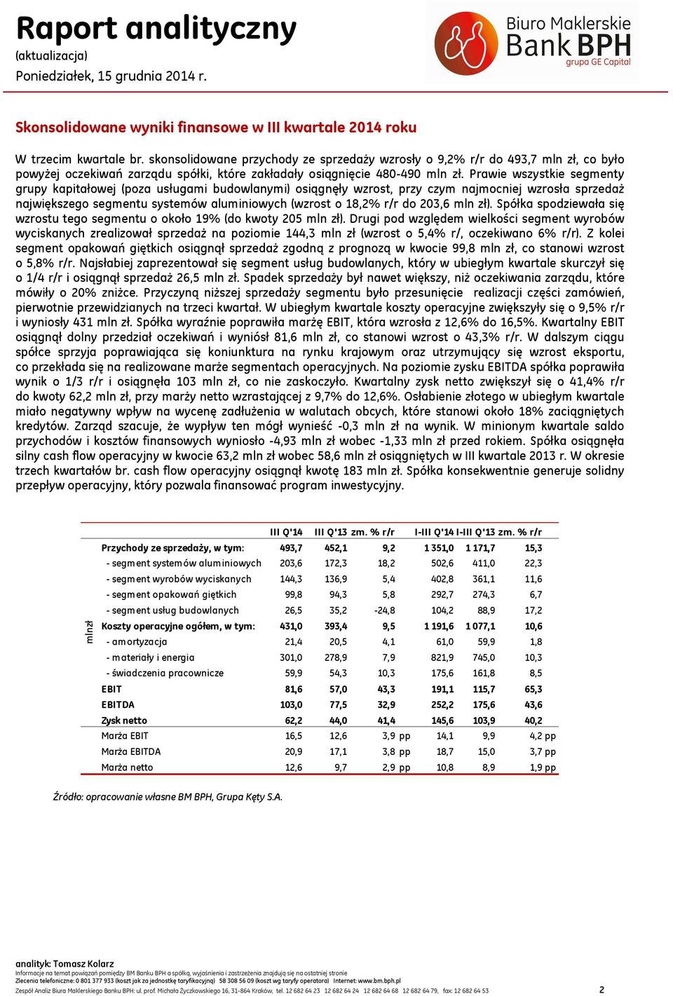 Prawie wszystkie segmenty grupy kapitałowej (poza usługami budowlanymi) osiągnęły wzrost, przy czym najmocniej wzrosła sprzedaż największego segmentu systemów aluminiowych (wzrost o 18,2% r/r do