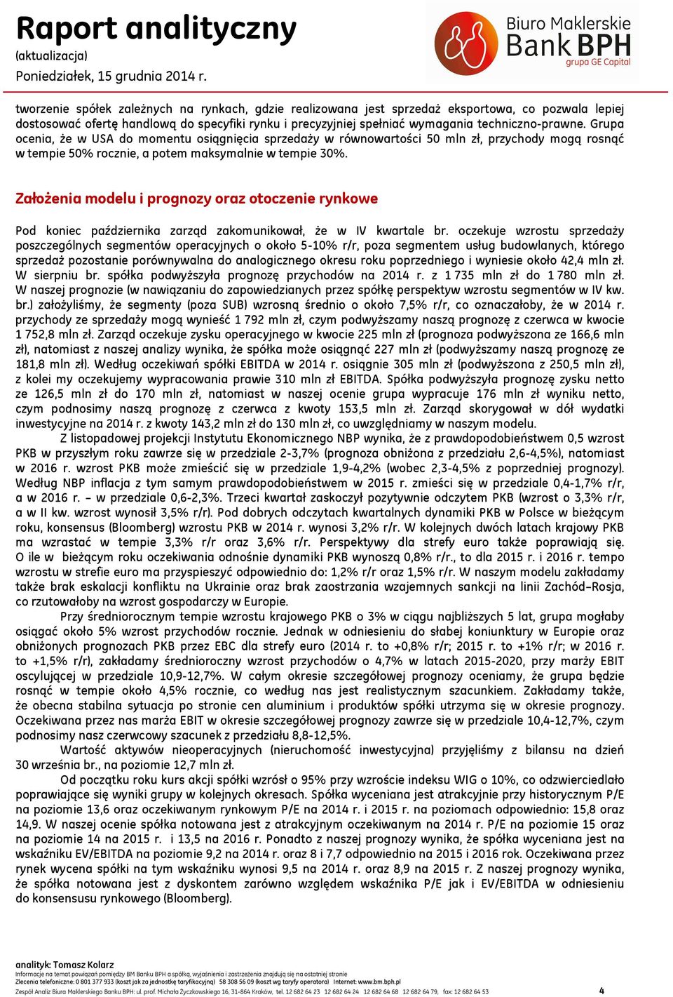 Założenia modelu i prognozy oraz otoczenie rynkowe Pod koniec października zarząd zakomunikował, że w IV kwartale br.