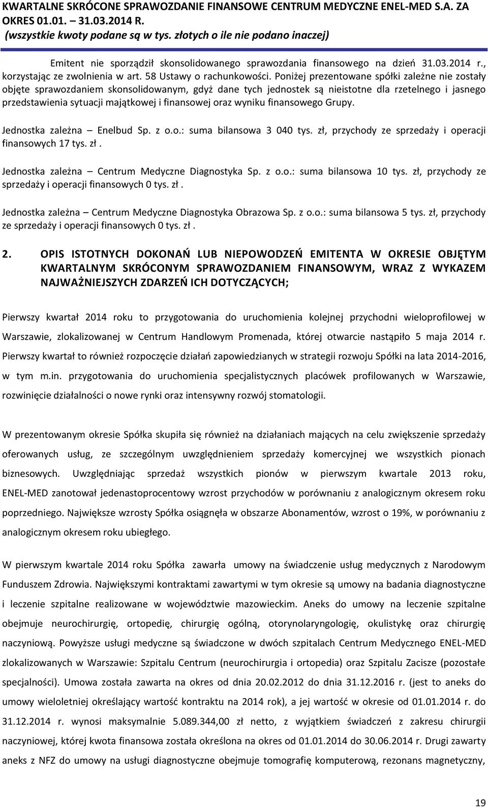 oraz wyniku finansowego Grupy. Jednostka zależna Enelbud Sp. z o.o.: suma bilansowa 3 040 tys. zł, przychody ze sprzedaży i operacji finansowych 17 tys. zł. Jednostka zależna Centrum Medyczne Diagnostyka Sp.