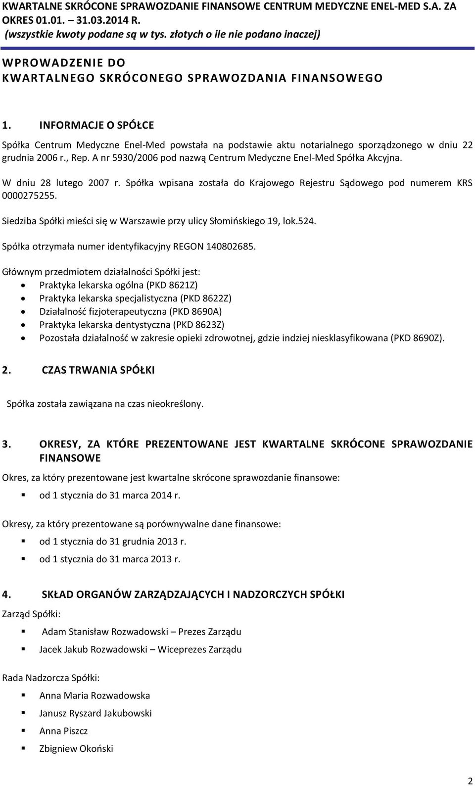 Siedziba Spółki mieści się w Warszawie przy ulicy Słomińskiego 19, lok.524. Spółka otrzymała numer identyfikacyjny REGON 140802685.