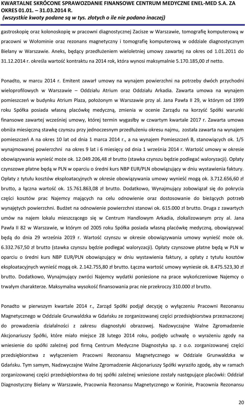 170.185,00 zł netto. Ponadto, w marcu 2014 r. Emitent zawarł umowy na wynajem powierzchni na potrzeby dwóch przychodni wieloprofilowych w Warszawie Oddziału Atrium oraz Oddziału Arkadia.