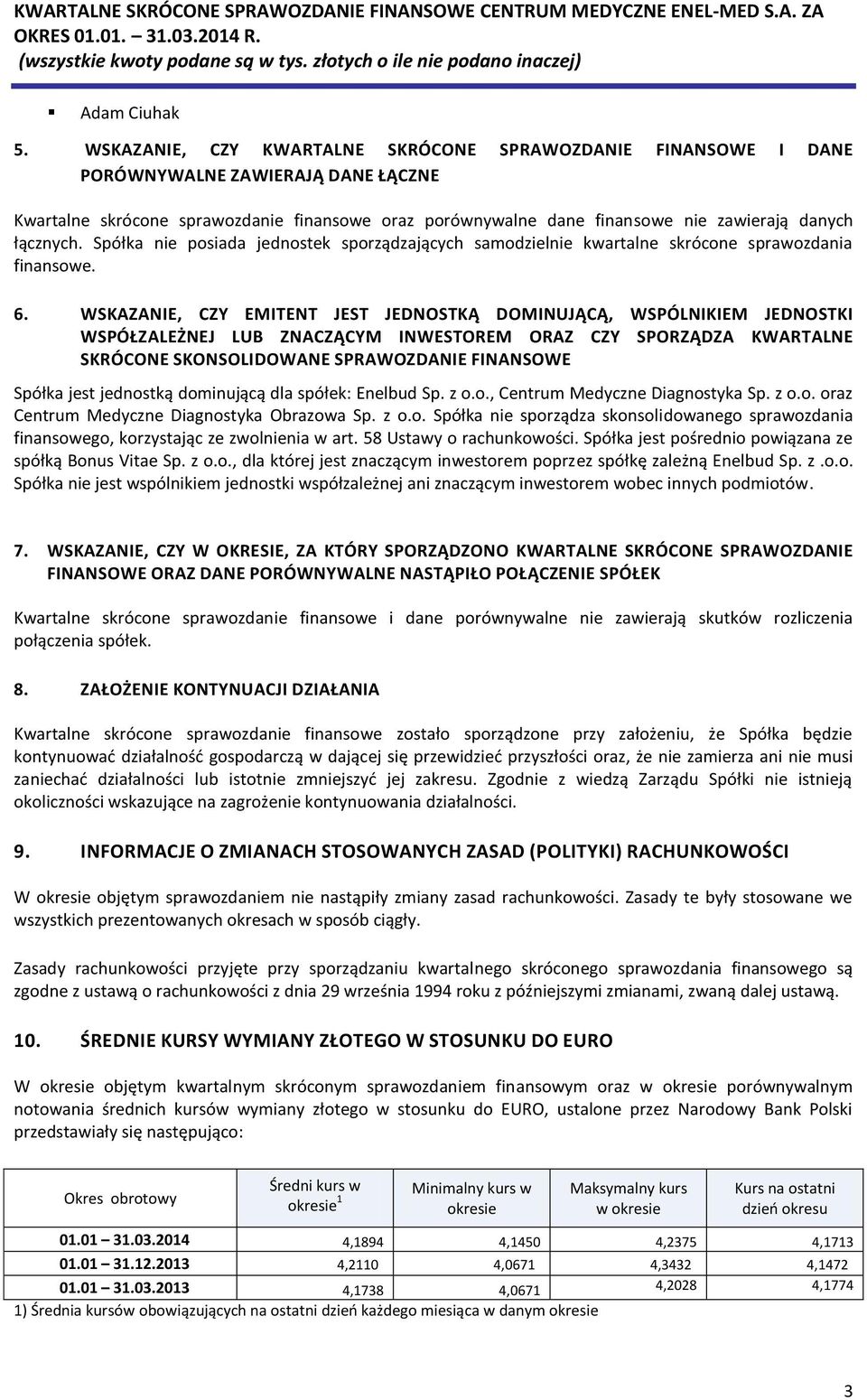 łącznych. Spółka nie posiada jednostek sporządzających samodzielnie kwartalne skrócone sprawozdania finansowe. 6.