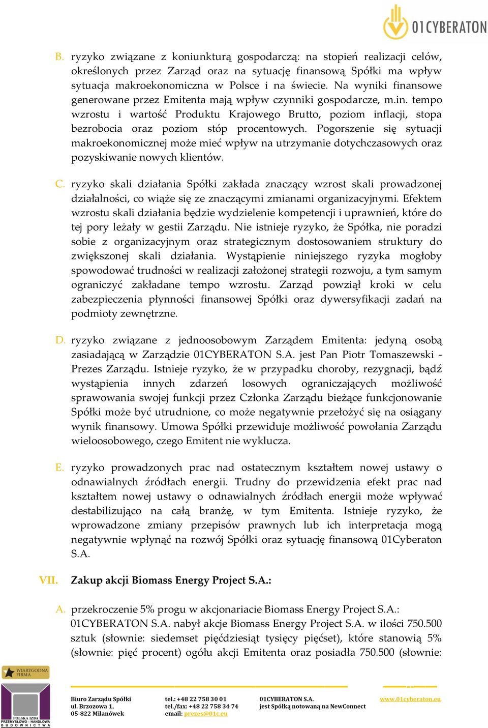 Pogorszenie się sytuacji makroekonomicznej może mieć wpływ na utrzymanie dotychczasowych oraz pozyskiwanie nowych klientów. C.