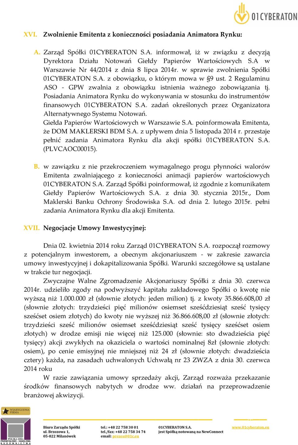 2 Regulaminu ASO GPW zwalnia z obowiązku istnienia ważnego zobowiązania tj. Posiadania Animatora Rynku do wykonywania w stosunku do instrumentów finansowych 01CYBERATON S.A. zadań określonych przez Organizatora Alternatywnego Systemu Notowań.