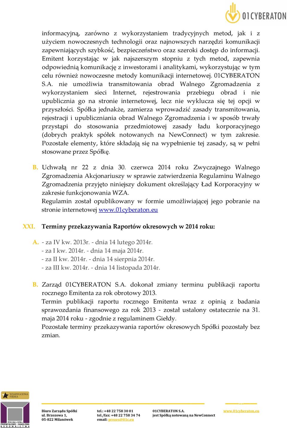 Emitent korzystając w jak najszerszym stopniu z tych metod, zapewnia odpowiednią komunikację z inwestorami i analitykami, wykorzystując w tym celu również nowoczesne metody komunikacji internetowej.