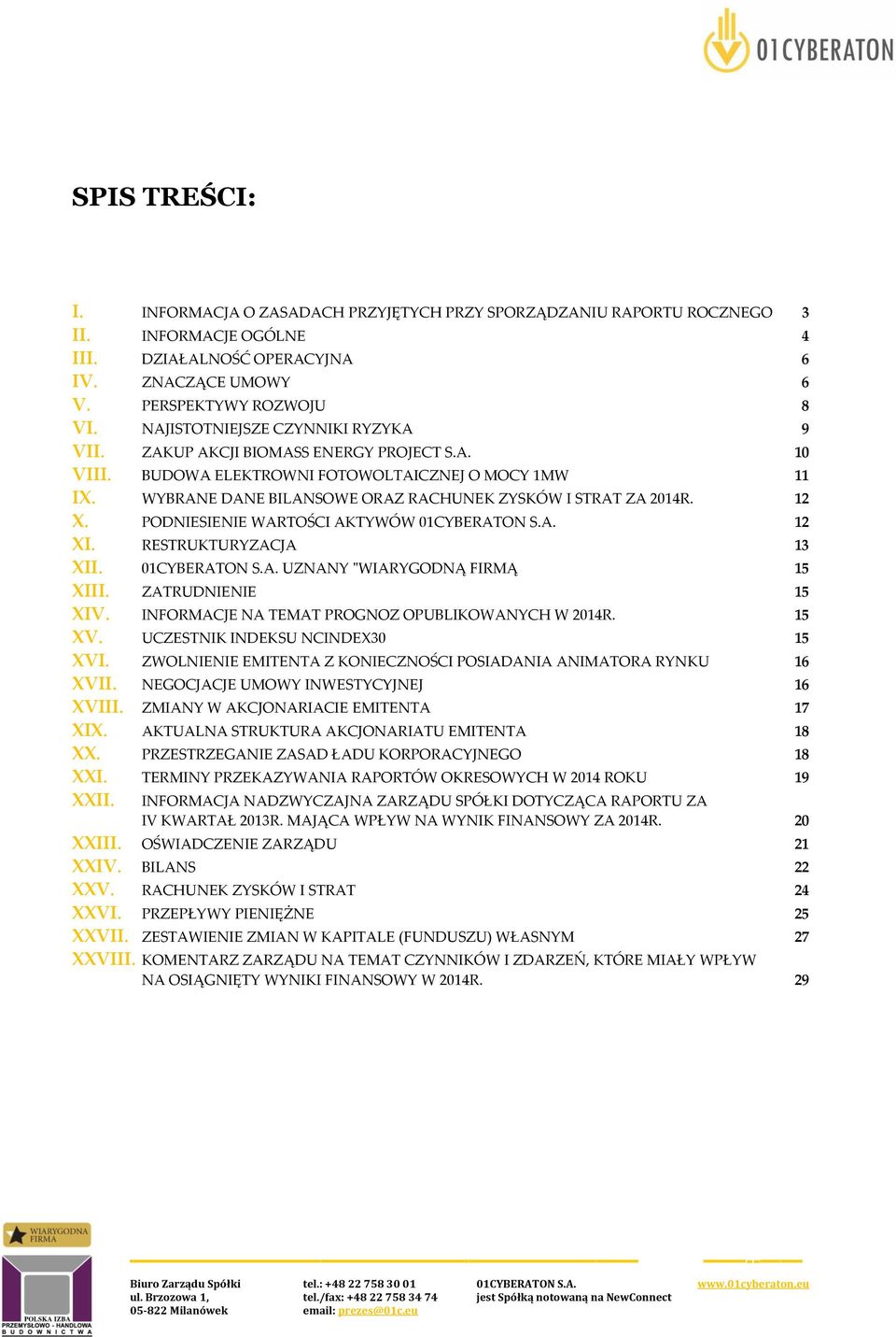 WYBRANE DANE BILANSOWE ORAZ RACHUNEK ZYSKÓW I STRAT ZA 2014R. 12 X. PODNIESIENIE WARTOŚCI AKTYWÓW 01CYBERATON S.A. 12 XI. RESTRUKTURYZACJA 13 XII. 01CYBERATON S.A. UZNANY "WIARYGODNĄ FIRMĄ 15 XIII.