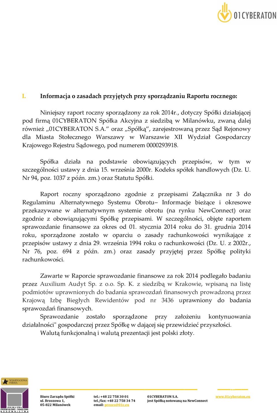 ON Spółka Akcyjna z siedzibą w Milanówku, zwaną dalej również 01CYBERATON S.A. oraz Spółką, zarejestrowaną przez Sąd Rejonowy dla Miasta Stołecznego Warszawy w Warszawie XII Wydział Gospodarczy Krajowego Rejestru Sądowego, pod numerem 0000293918.