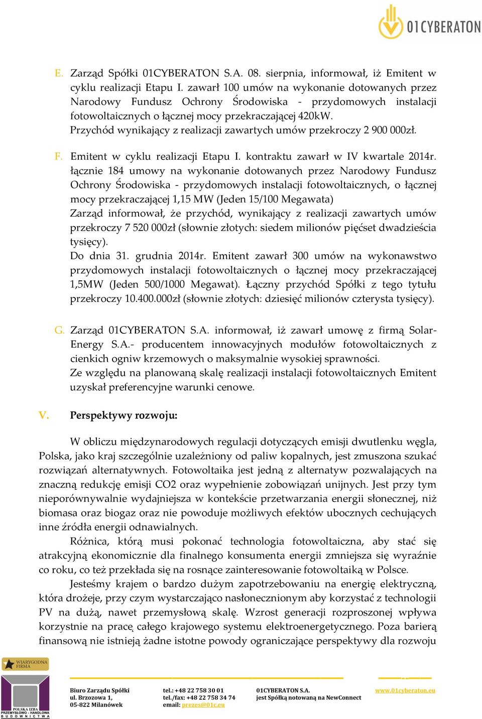 Przychód wynikający z realizacji zawartych umów przekroczy 2 900 000zł. F. Emitent w cyklu realizacji Etapu I. kontraktu zawarł w IV kwartale 2014r.