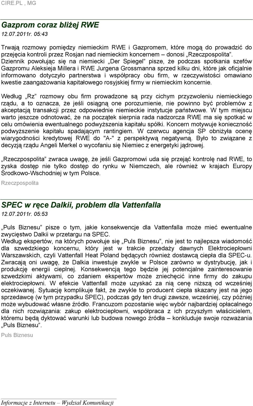 Dziennik powołując się na niemiecki Der Spiegel pisze, że podczas spotkania szefów Gazpromu Aleksieja Millera i RWE Jurgena Grossmanna sprzed kilku dni, które jak oficjalnie informowano dotyczyło