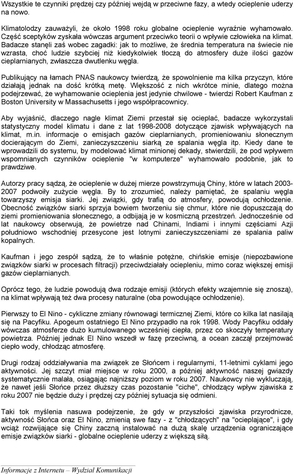 Badacze stanęli zaś wobec zagadki: jak to możliwe, że średnia temperatura na świecie nie wzrasta, choć ludzie szybciej niż kiedykolwiek tłoczą do atmosfery duże ilości gazów cieplarnianych, zwłaszcza