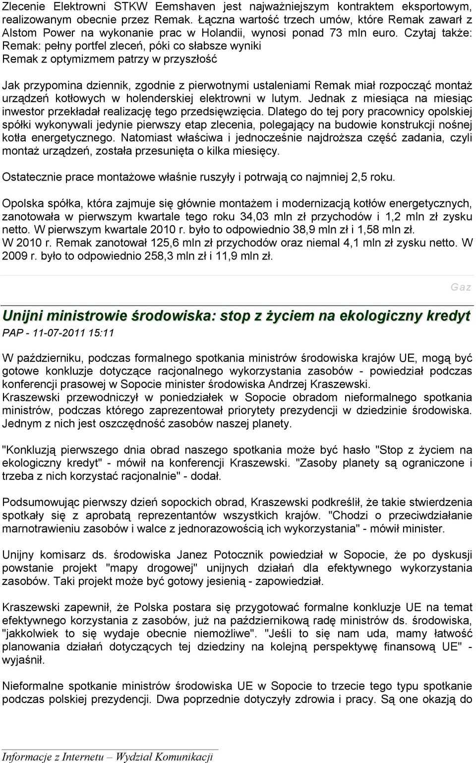 Czytaj także: Remak: pełny portfel zleceń, póki co słabsze wyniki Remak z optymizmem patrzy w przyszłość Jak przypomina dziennik, zgodnie z pierwotnymi ustaleniami Remak miał rozpocząć montaż