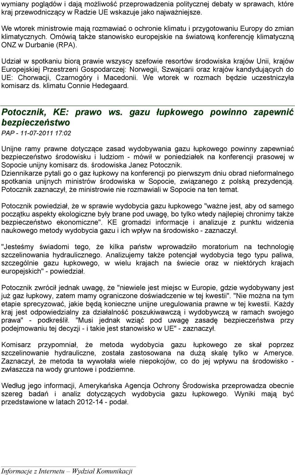 Udział w spotkaniu biorą prawie wszyscy szefowie resortów środowiska krajów Unii, krajów Europejskiej Przestrzeni Gospodarczej: Norwegii, Szwajcarii oraz krajów kandydujących do UE: Chorwacji,