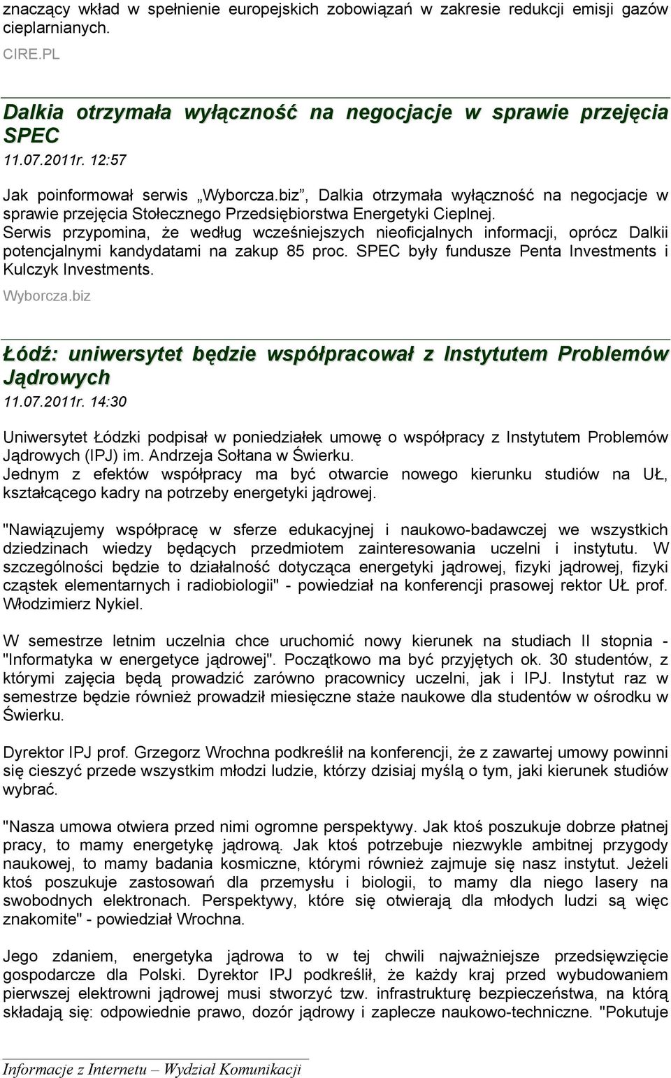 Serwis przypomina, że według wcześniejszych nieoficjalnych informacji, oprócz Dalkii potencjalnymi kandydatami na zakup 85 proc. SPEC były fundusze Penta Investments i Kulczyk Investments. Wyborcza.