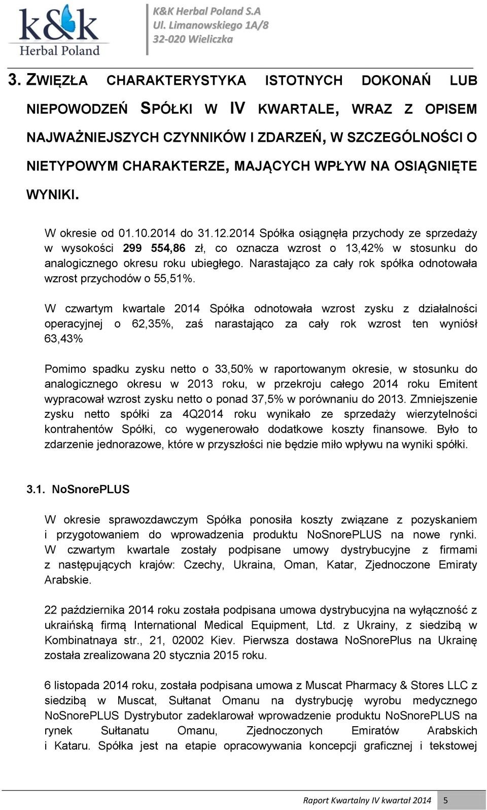 2014 Spółka osiągnęła przychody ze sprzedaży w wysokości 299 554,86 zł, co oznacza wzrost o 13,42% w stosunku do analogicznego okresu roku ubiegłego.