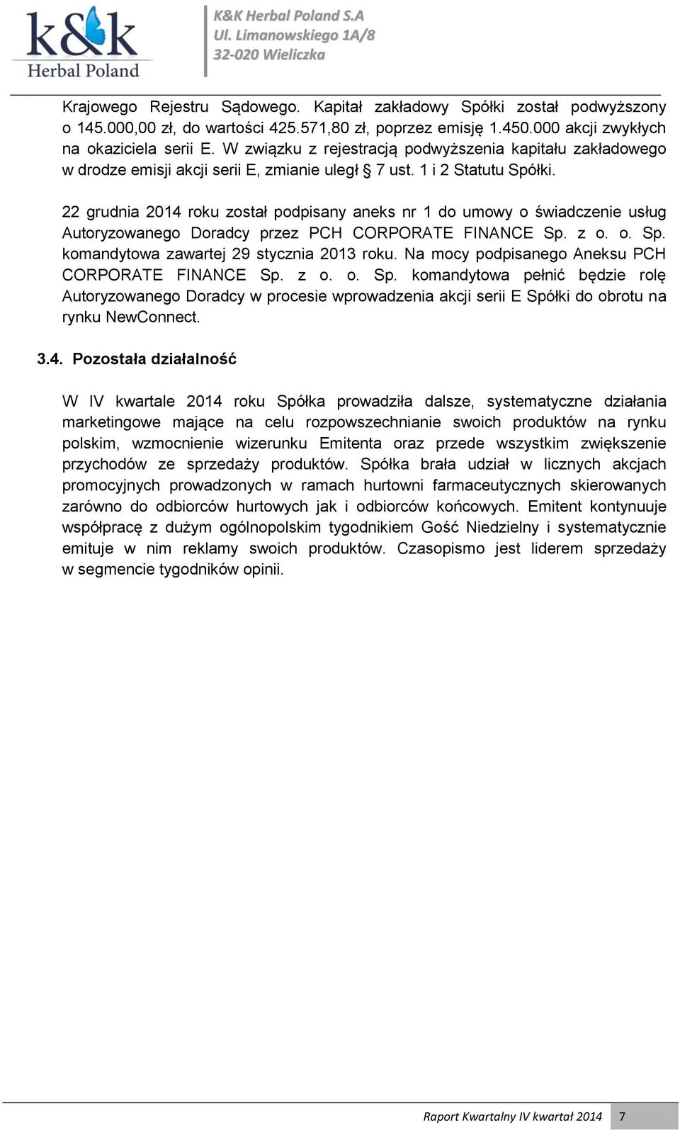 22 grudnia 2014 roku został podpisany aneks nr 1 do umowy o świadczenie usług Autoryzowanego Doradcy przez PCH CORPORATE FINANCE Sp. z o. o. Sp. komandytowa zawartej 29 stycznia 2013 roku.