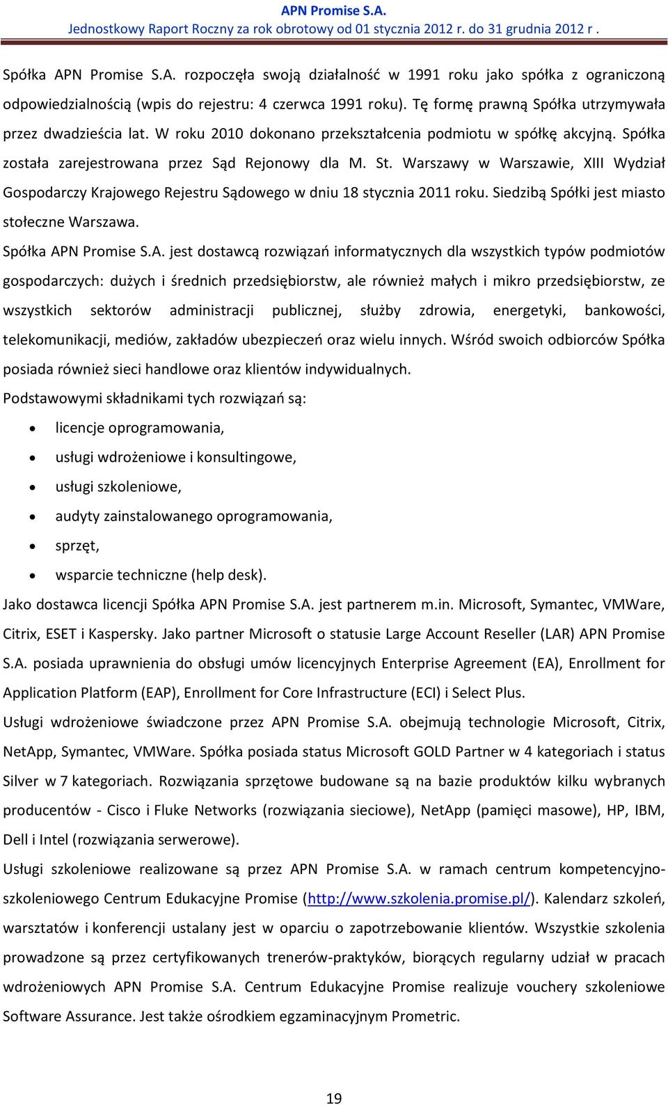 Warszawy w Warszawie, XIII Wydział Gospodarczy Krajowego Rejestru Sądowego w dniu 18 stycznia 2011 roku. Siedzibą Spółki jest miasto stołeczne Warszawa. Spółka AP