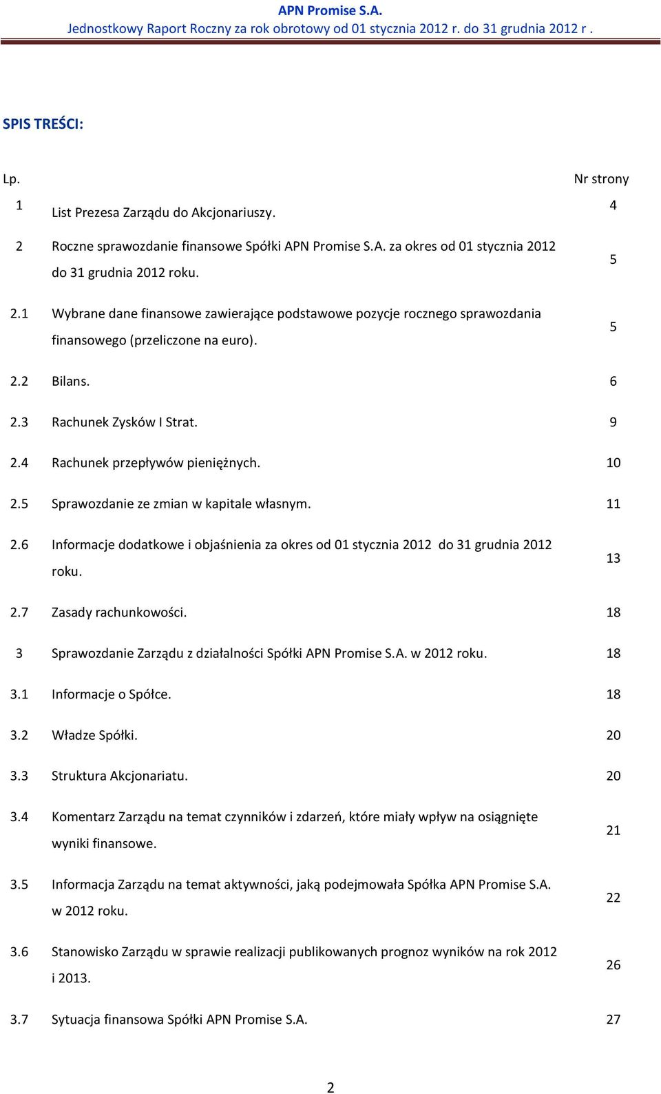 10 2.5 Sprawozdanie ze zmian w kapitale własnym. 11 2.6 Informacje dodatkowe i objaśnienia za okres od 01 stycznia 2012 do 31 grudnia 2012 roku. 13 2.7 Zasady rachunkowości.